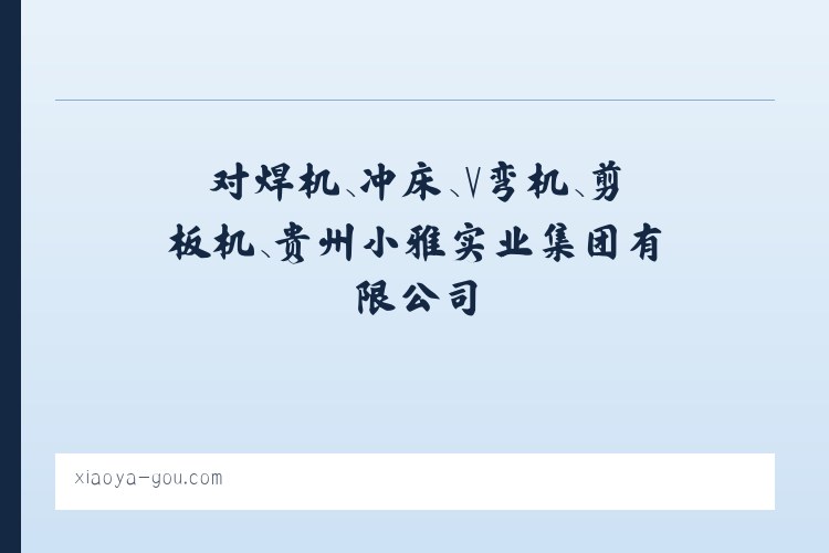 对焊机、冲床、V弯机、剪板机、贵州小雅实业集团有限公司 列表图